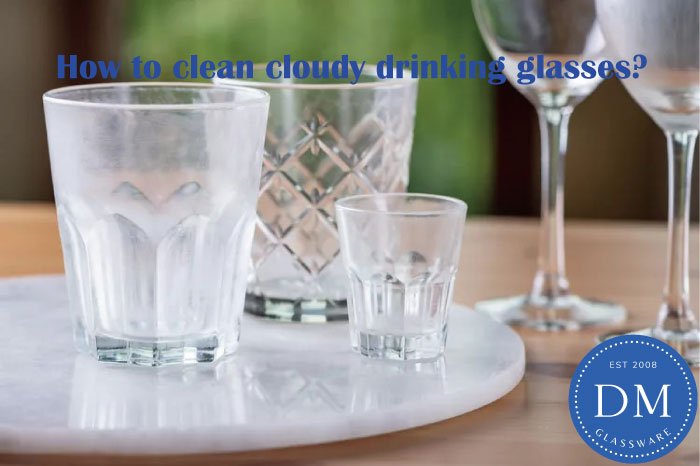 How to clean cloudy drinking glasses