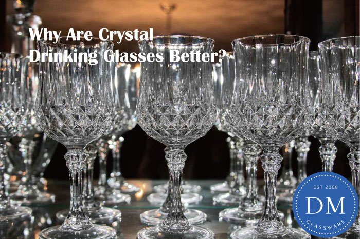 Why Are Crystal Drinking Glasses Better