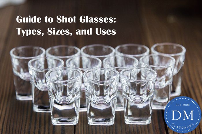 The Ultimate Guide to Shot Glasses: Types, Sizes, and Uses - DM Glassware